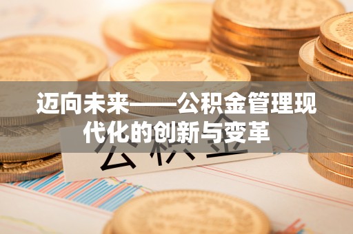 深州迈向未来——公积金管理现代化的创新与变革