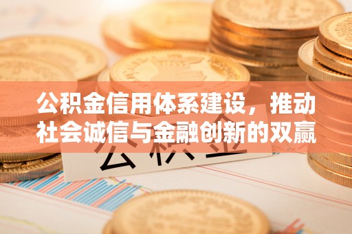 深州公积金信用体系建设，推动社会诚信与金融创新的双赢之道