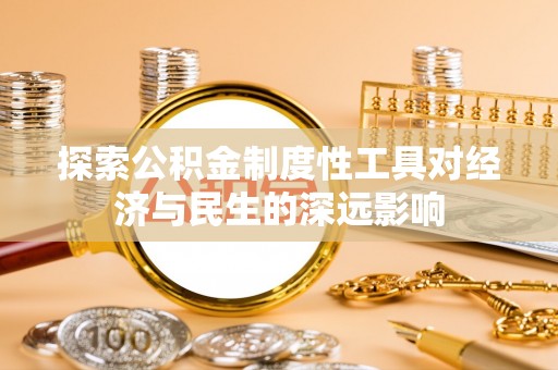 深州探索公积金制度性工具对经济与民生的深远影响