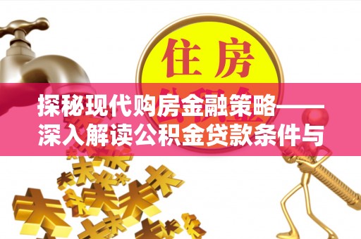 深州探秘现代购房金融策略——深入解读公积金贷款条件与优势