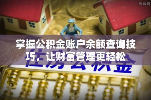 深州掌握公积金账户余额查询技巧，让财富管理更轻松