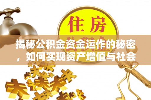 深州揭秘公积金资金运作的秘密，如何实现资产增值与社会福利双赢？