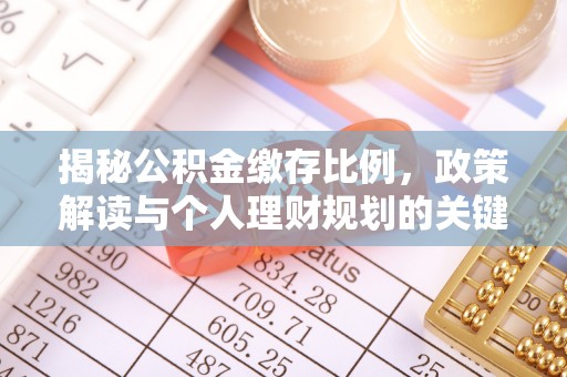 深州揭秘公积金缴存比例，政策解读与个人理财规划的关键