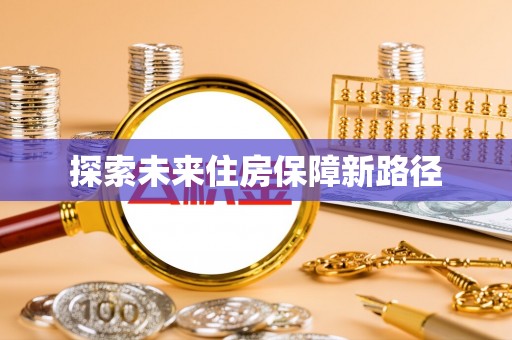 深州探索未来住房保障新路径