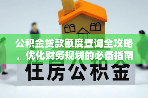 深州公积金贷款额度查询全攻略，优化财务规划的必备指南