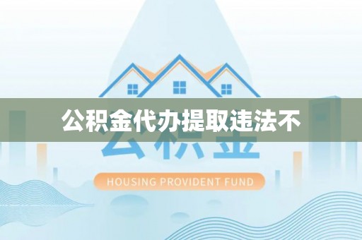 深州公积金代办提取违法不