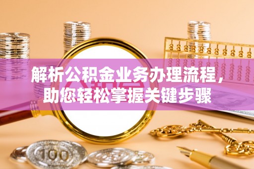 深州解析公积金业务办理流程，助您轻松掌握关键步骤