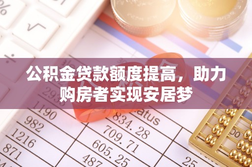 深州公积金贷款额度提高，助力购房者实现安居梦