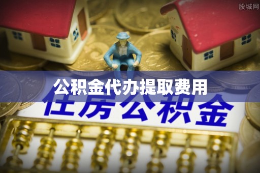 深州公积金代办提取费用