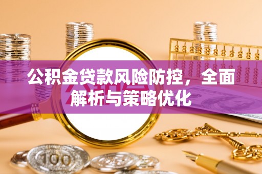 深州公积金贷款风险防控，全面解析与策略优化