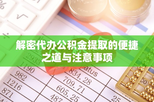 深州解密代办公积金提取的便捷之道与注意事项