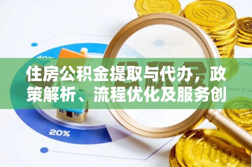 深州住房公积金提取与代办，政策解析、流程优化及服务创新