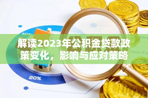 深州解读2023年公积金贷款政策变化，影响与应对策略