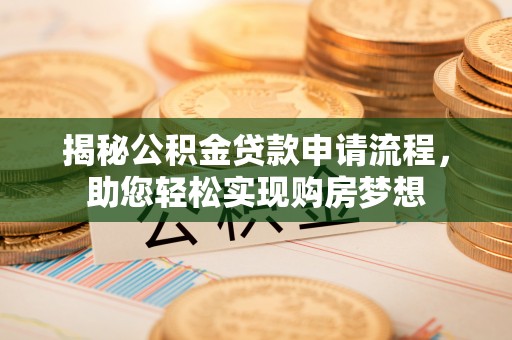 深州揭秘公积金贷款申请流程，助您轻松实现购房梦想