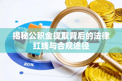 深州揭秘公积金提取背后的法律红线与合规途径