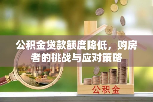 深州公积金贷款额度降低，购房者的挑战与应对策略