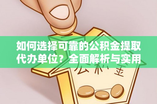深州如何选择可靠的公积金提取代办单位？全面解析与实用建议