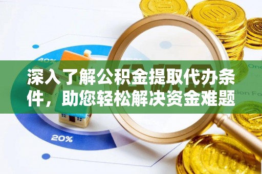 深州深入了解公积金提取代办条件，助您轻松解决资金难题