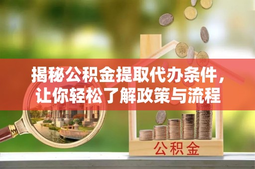 深州揭秘公积金提取代办条件，让你轻松了解政策与流程