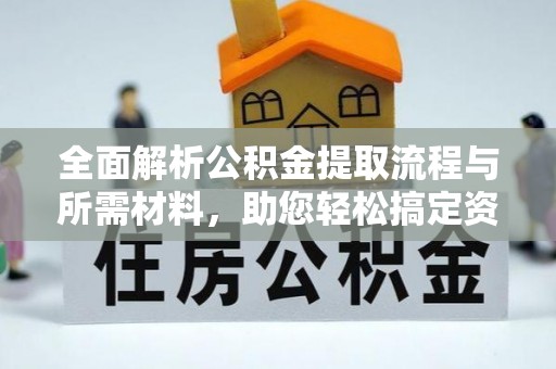 深州全面解析公积金提取流程与所需材料，助您轻松搞定资金提取