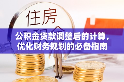 深州公积金贷款调整后的计算，优化财务规划的必备指南