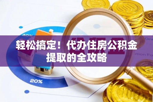 深州轻松搞定！代办住房公积金提取的全攻略