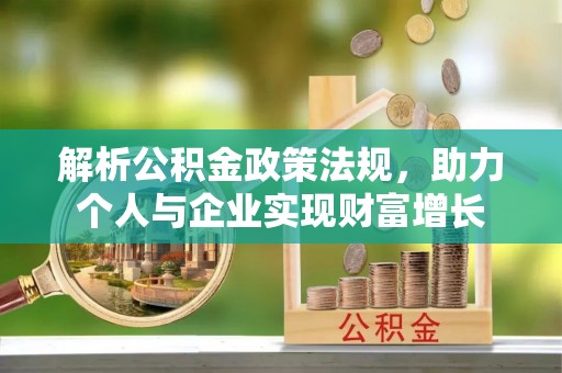 深州解析公积金政策法规，助力个人与企业实现财富增长