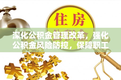 深州深化公积金管理改革，强化公积金风险防控，保障职工权益