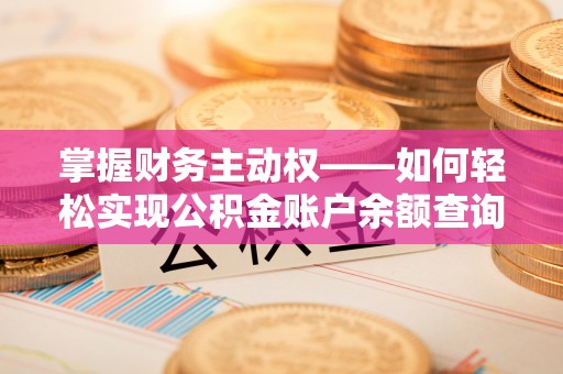 深州掌握财务主动权——如何轻松实现公积金账户余额查询